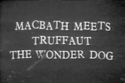 Macbeth Meets Truffaut the Wonder Dog